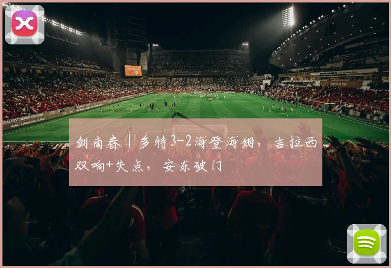 剑南春｜多特3-2海登海姆，吉拉西双响+失点，安东破门