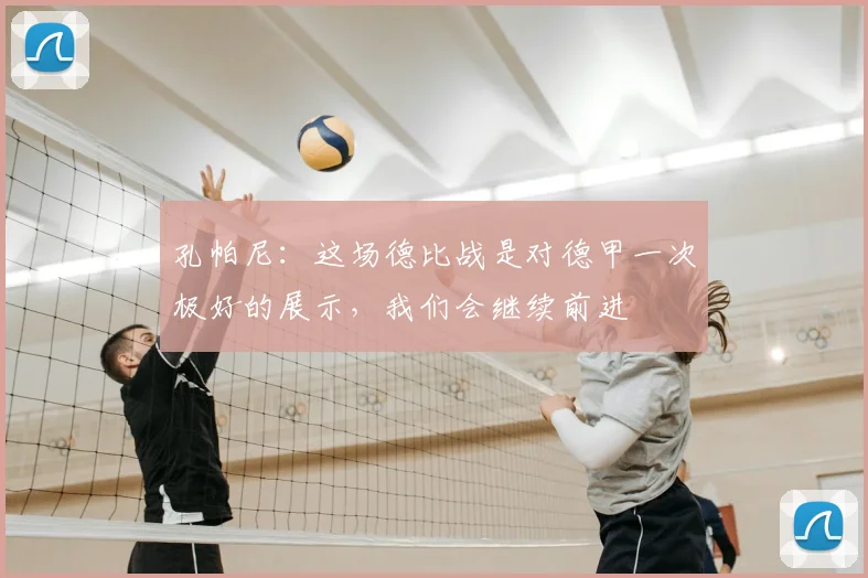 孔帕尼：这场德比战是对德甲一次极好的展示，我们会继续前进