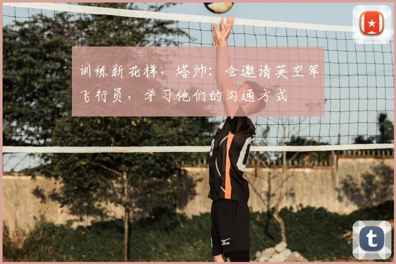 训练新花样，塔帅：会邀请英空军飞行员，学习他们的沟通方式