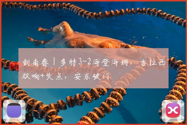 剑南春｜多特3-2海登海姆，吉拉西双响+失点，安东破门