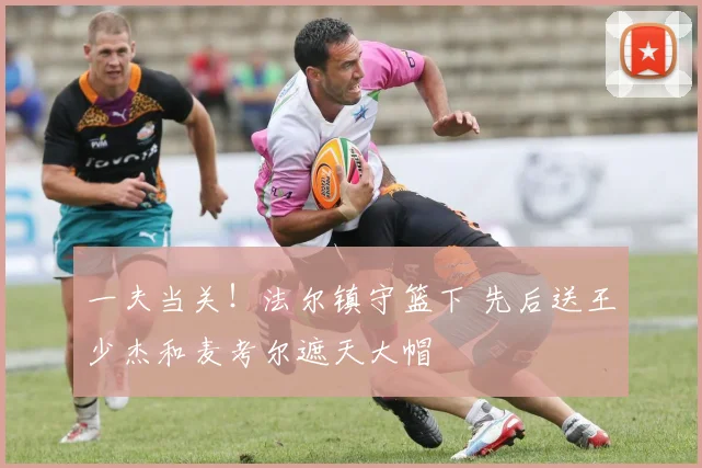 一夫当关！法尔镇守篮下 先后送王少杰和麦考尔遮天大帽