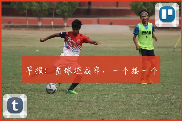 早报：首球连成串，一个接一个